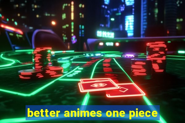 better animes one piece